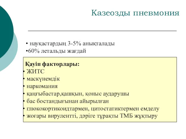 Казеозды пневмония науқастардың 3-5% анықталады 60% летальды жағдай Қауіп факторлары: