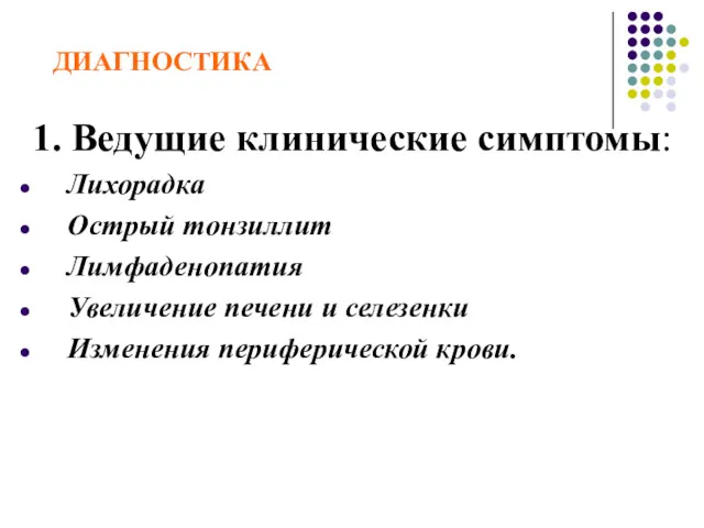 ДИАГНОСТИКА 1. Ведущие клинические симптомы: Лихорадка Острый тонзиллит Лимфаденопатия Увеличение печени и селезенки Изменения периферической крови.