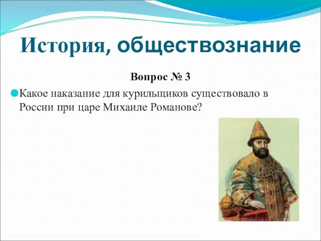 История, обществознание Вопрос № 3 Какое наказание для курильщиков существовало в России при царе Михаиле Романове?