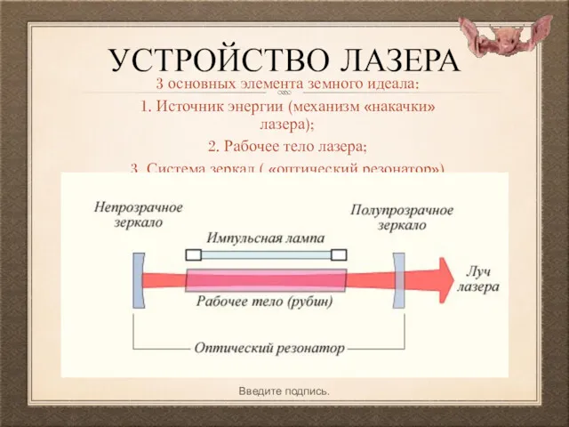 УСТРОЙСТВО ЛАЗЕРА 3 основных элемента земного идеала: 1. Источник энергии