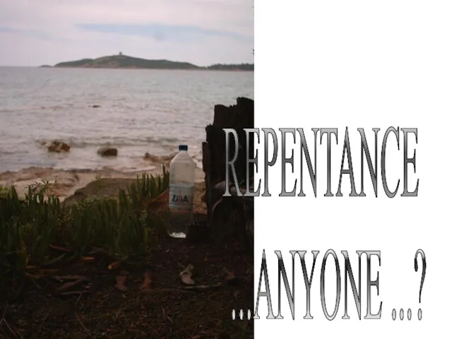 REPENTANCE ...ANYONE ...?