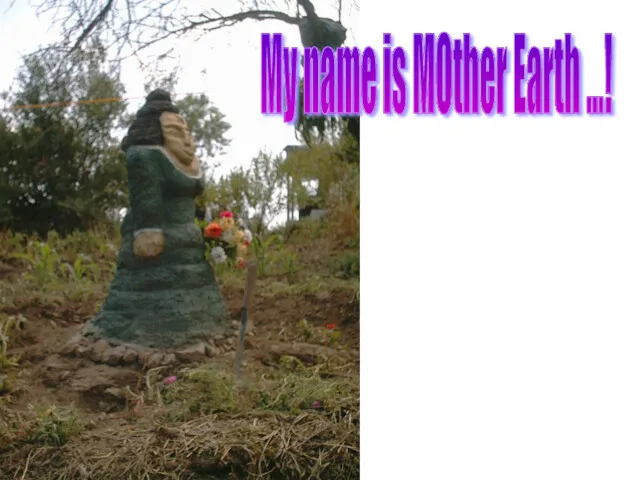 My name is MOther Earth ...!