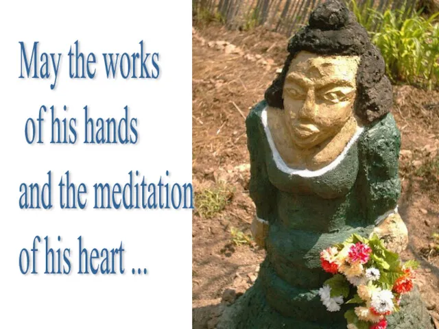 May the works of his hands and the meditation of his heart ...