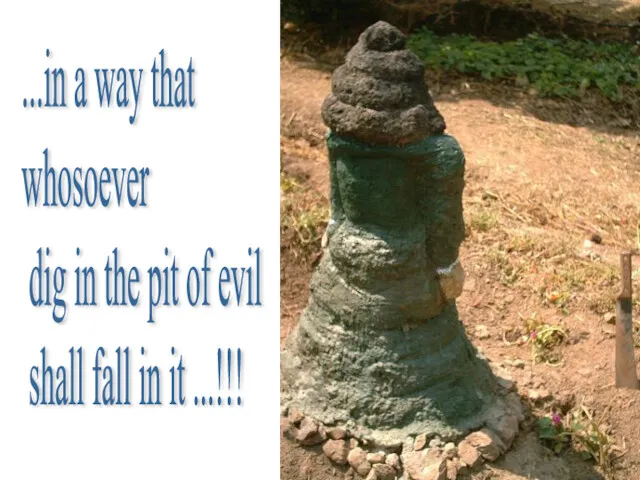 ...in a way that whosoever dig in the pit of evil shall fall in it ...!!!