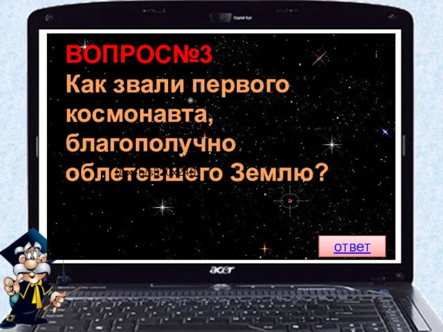 ВОПРОС№3 Как звали первого космонавта, благополучно облетевшего Землю? ответ http://pics.livejournal.com/ajax1959/pic/0000cx4h/s320x240