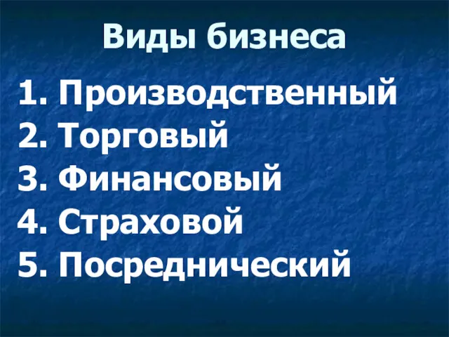 Виды бизнеса 1. Производственный 2. Торговый 3. Финансовый 4. Страховой 5. Посреднический