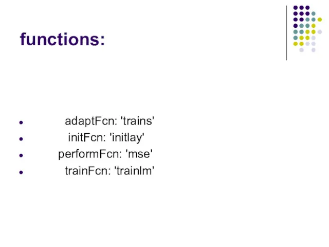 functions: adaptFcn: 'trains' initFcn: 'initlay' performFcn: 'mse' trainFcn: 'trainlm'