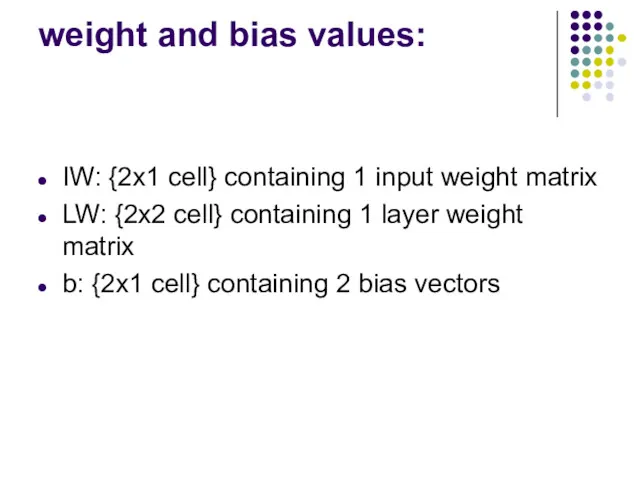 weight and bias values: IW: {2x1 cell} containing 1 input