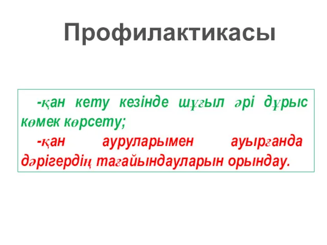 Профилактикасы -қан кету кезінде шұғыл әрі дұрыс көмек көрсету; -қан ауруларымен ауырғанда дәрігердің тағайындауларын орындау.