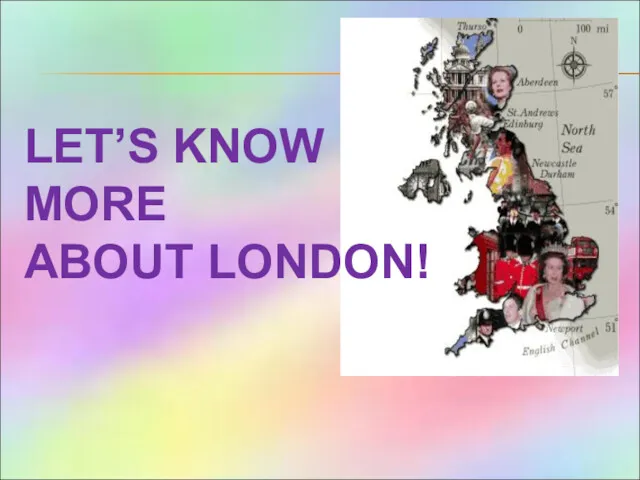 LET’S KNOW MORE ABOUT LONDON!