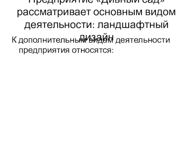 Предприятие «Дивный сад» рассматривает основным видом деятельности: ландшафтный дизайн К дополнительным видам деятельности предприятия относятся: