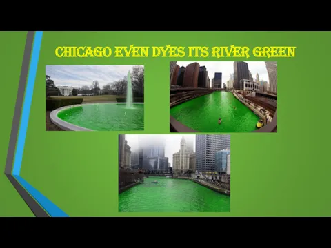 Chicago even dyes its river green