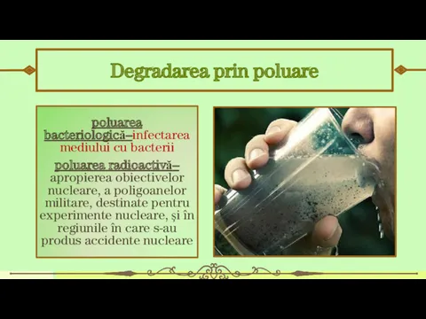 Degradarea prin poluare poluarea bacteriologică–infectarea mediului cu bacterii poluarea radioactivă–