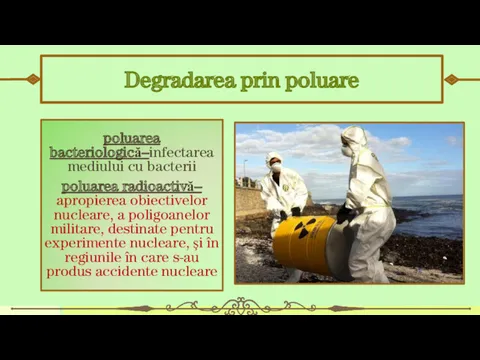 Degradarea prin poluare poluarea bacteriologică–infectarea mediului cu bacterii poluarea radioactivă–