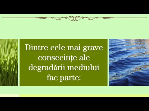 Dintre cele mai grave consecinţe ale degradării mediului fac parte: