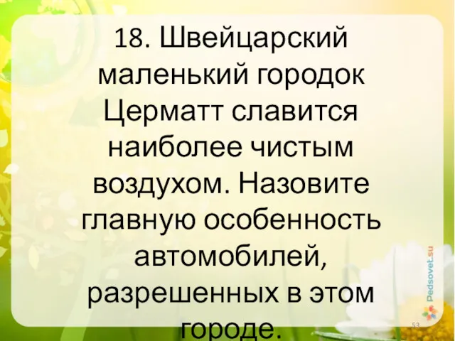 18. Швейцарский маленький городок Церматт славится наиболее чистым воздухом. Назовите