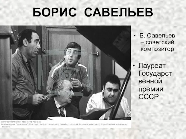 БОРИС САВЕЛЬЕВ Б. Савельев – советский композитор Лауреат Государственной премии СССР