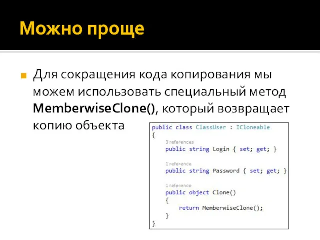 Можно проще Для сокращения кода копирования мы можем использовать специальный метод MemberwiseClone(), который возвращает копию объекта