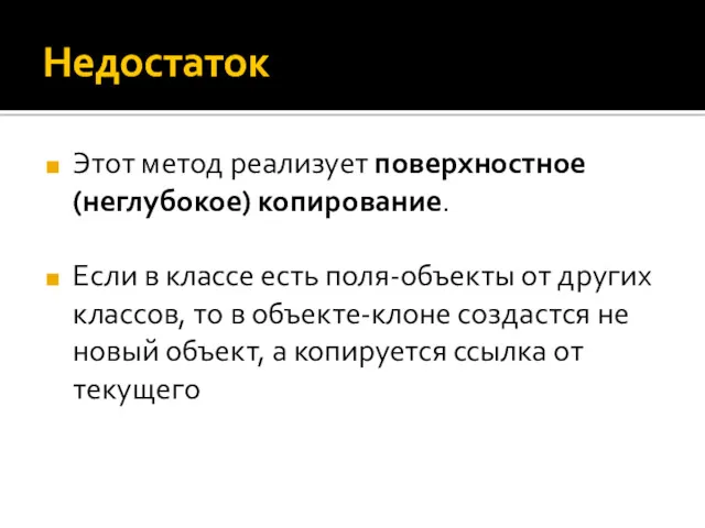 Недостаток Этот метод реализует поверхностное (неглубокое) копирование. Если в классе