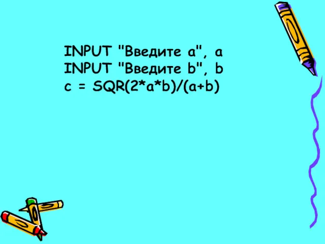 INPUT "Введите а", а INPUT "Введите b", b c = SQR(2*a*b)/(a+b)