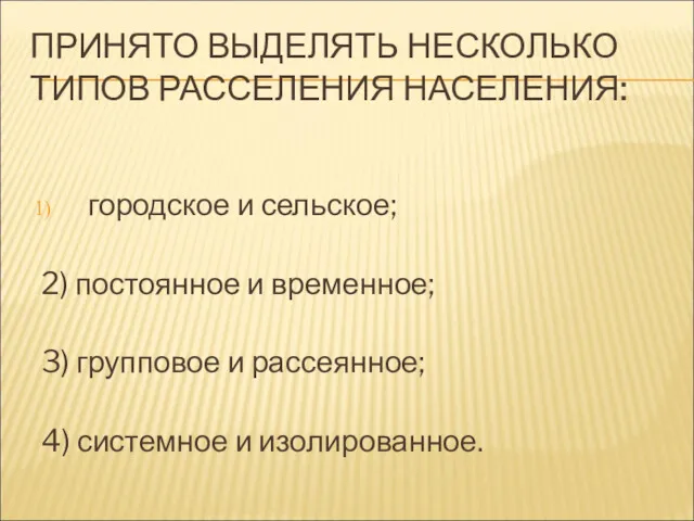 ПРИНЯТО ВЫДЕЛЯТЬ НЕСКОЛЬКО ТИПОВ РАССЕЛЕНИЯ НАСЕЛЕНИЯ: городское и сельское; 2)