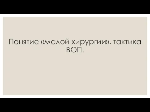 Понятие «малой хирургии», тактика ВОП.