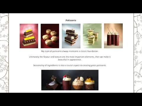 Patisserie My style of patisserie always maintains a classic foundation. Ultimately the flavour