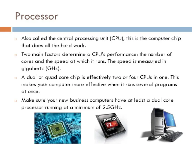 Processor Also called the central processing unit (CPU), this is
