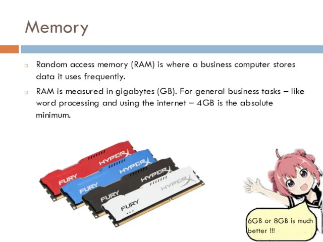 Memory Random access memory (RAM) is where a business computer