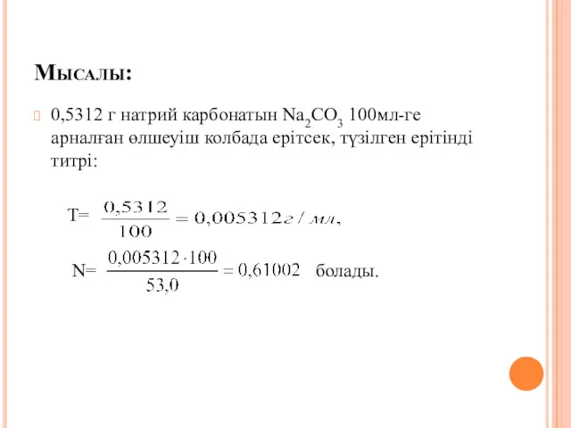 Мысалы: 0,5312 г натрий карбонатын Na2CO3 100мл-ге арналған өлшеуіш колбада