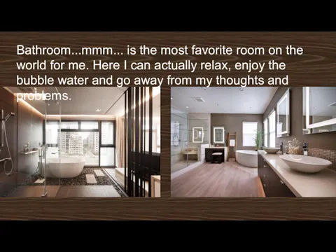 Bathroom...mmm... is the most favorite room on the world for me. Here I