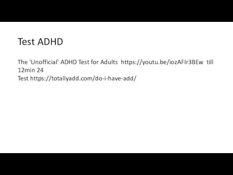 Test ADHD The 'Unofficial' ADHD Test for Adults https://youtu.be/iozAFIr3BEw till 12min 24 Test https://totallyadd.com/do-i-have-add/
