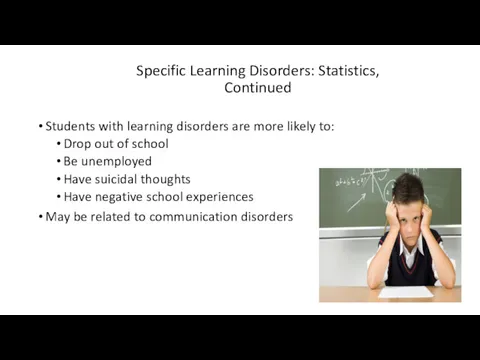 Specific Learning Disorders: Statistics, Continued Students with learning disorders are more likely to: