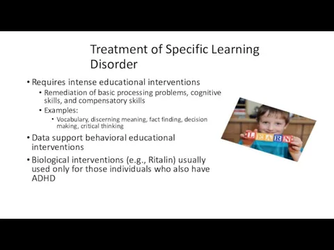 Treatment of Specific Learning Disorder Requires intense educational interventions Remediation of basic processing