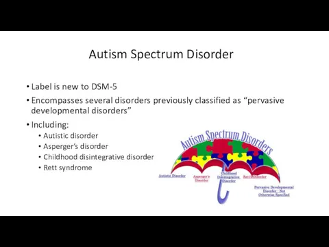 Autism Spectrum Disorder Label is new to DSM-5 Encompasses several