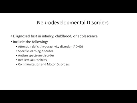 Neurodevelopmental Disorders Diagnosed first in infancy, childhood, or adolescence Include the following: Attention