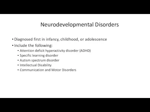 Neurodevelopmental Disorders Diagnosed first in infancy, childhood, or adolescence Include