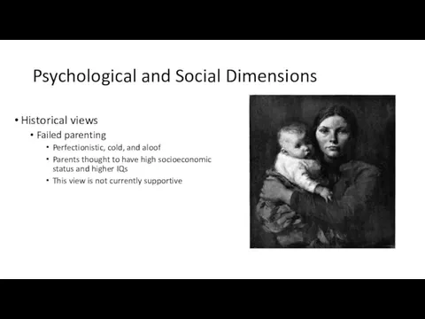 Psychological and Social Dimensions Historical views Failed parenting Perfectionistic, cold,