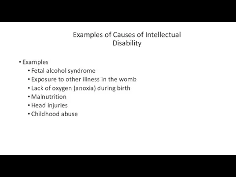 Examples of Causes of Intellectual Disability Examples Fetal alcohol syndrome Exposure to other