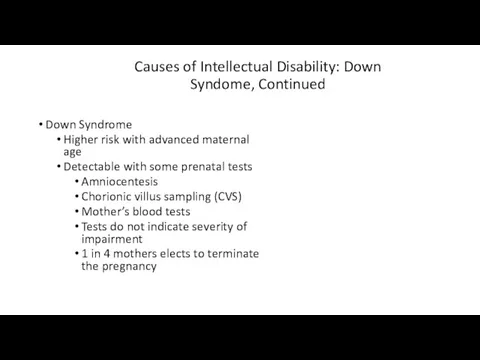 Causes of Intellectual Disability: Down Syndome, Continued Down Syndrome Higher risk with advanced