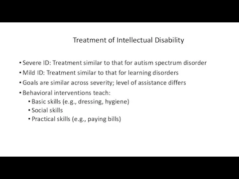 Treatment of Intellectual Disability Severe ID: Treatment similar to that for autism spectrum