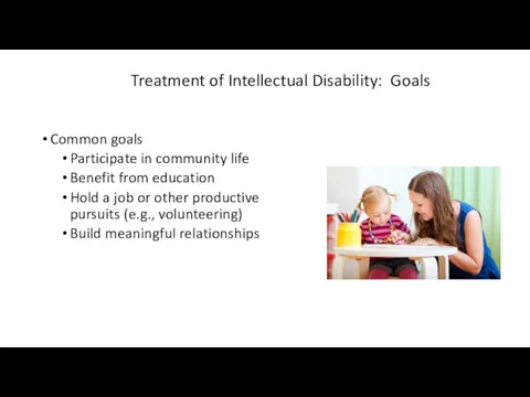 Treatment of Intellectual Disability: Goals Common goals Participate in community life Benefit from