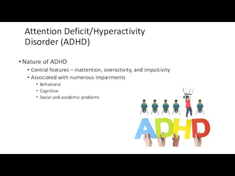 Attention Deficit/Hyperactivity Disorder (ADHD) Nature of ADHD Central features – inattention, overactivity, and