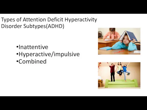 Types of Attention Deficit Hyperactivity Disorder Subtypes(ADHD) Inattentive Hyperactive/impulsive Combined