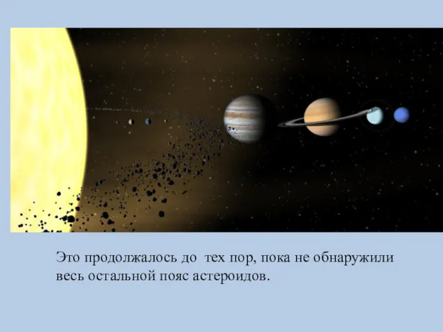 Это продолжалось до тех пор, пока не обнаружили весь остальной пояс астероидов.