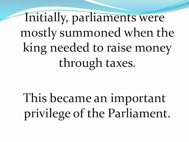 Initially, parliaments were mostly summoned when the king needed to raise money through