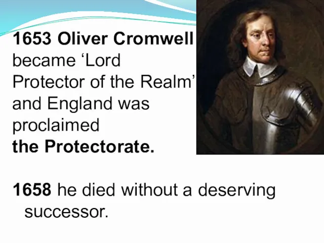 1653 Oliver Cromwell became ‘Lord Protector of the Realm’ and England was proclaimed