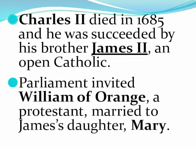 Charles II died in 1685 and he was succeeded by his brother James