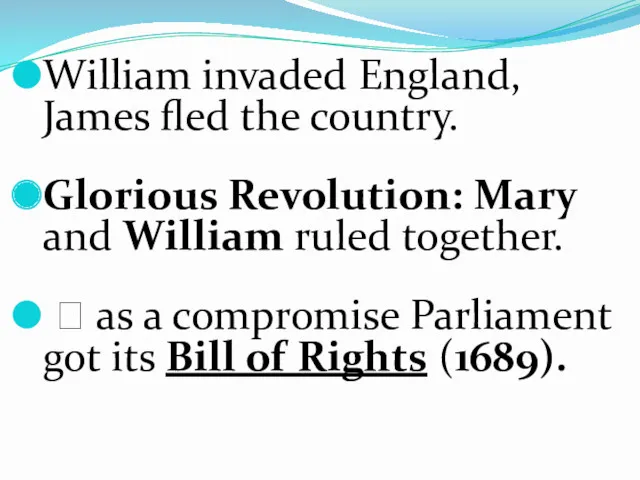 William invaded England, James fled the country. Glorious Revolution: Mary and William ruled