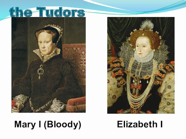 the Tudors Mary I (Bloody) Elizabeth I